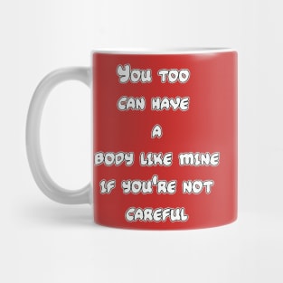 You too can have a body like mine if you're not careful Mug